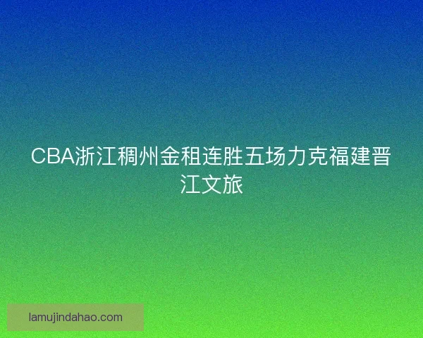 CBA浙江稠州金租连胜五场力克福建晋江文旅